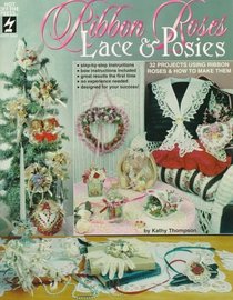 Ribbon Roses, Lace & Posies: 32 Projects Using Ribbon Roses & How to Make Them