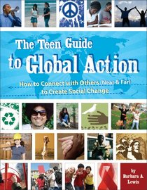 The Teen Guide to Global Action: How to Connect With Others (Near & Far) to Create Social Change