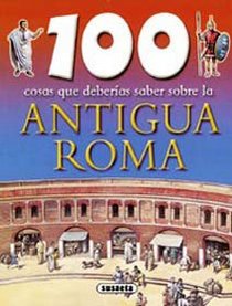 100 cosas que deberias saber sobre la antigua Roma/ Ancient Rome (100 Cosas Que Deberias Saber/ 100 Things You Should Know) (Spanish Edition)