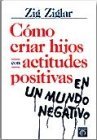 Cmo criar hijos con actitudes positivas en un mundo negativo (Spanish Edition)