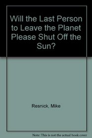 Will the Last Person to Leave the Planet Please Shut Off the Sun?