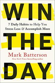 Win the Day: Seven Daily Habits to Help You Stress Less and Accomplish More