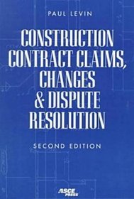 Construction Contract Claims, Changes & Dispute Resolution