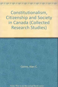 Constitutionalism, Citizenship and Society in Canada (Collected Research Studies, Vol 33)