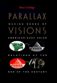 Parallax Visions: Making Sense of American-East Asian Relations at the End of the Century (Asia-Pacific, Culture, Politics and Society)