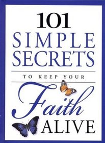 101 Simple Secrets to Keep Your Faith Alive (101 Simple Secrets)