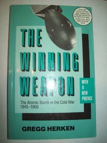 The Winning Weapon: The Atomic Bomb in the Cold War, 1945-1950 : With a New Preface