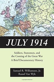 July 1914: Soldiers, Statesmen, and the Coming of the Great War-A Documentary History