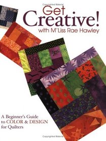 Get Creative! With M'Liss Rae Hawley: A Beginner's Guide To Color  Design For Quilters