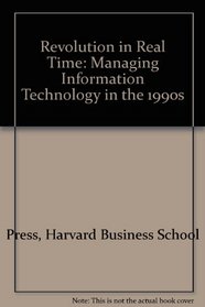 Revolution in Real Time: Managing Information Technology in the 1990s