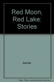 Red Moon, Red Lake: Stories