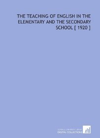 The Teaching of English in the Elementary and the Secondary School [ 1920 ]