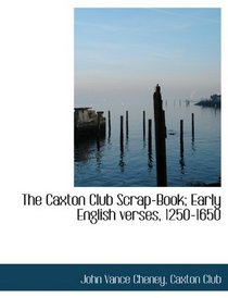 The Caxton Club Scrap-Book; Early English verses, 1250-1650