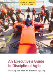 An Executive's Guide to Disciplined Agile: Winning the Race to Business Agility (Volume 1)