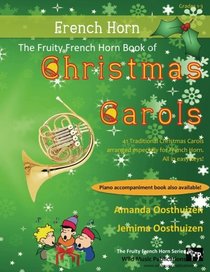 The Fruity French Horn Book of Christmas Carols: 41 Traditional Christmas Carols arranged especially for French Horn. Suitable for players of Grades 1-3 standard, all in easy keys.