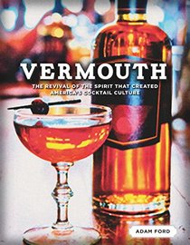 Vermouth: The Revival of the Spirit that Created America's Cocktail Culture