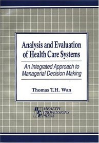 Analysis and Evaluation of Health Care Systems: An Integrated Approach to Managerial Decision Making
