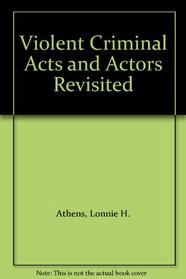 Violent Criminal Acts and Actors Revisited