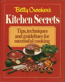 Betty Crocker's Kitchen Secrets: Tips, Techniques, and Guidelines for Successful Cooking