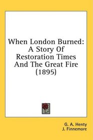 When London Burned: A Story Of Restoration Times And The Great Fire (1895)