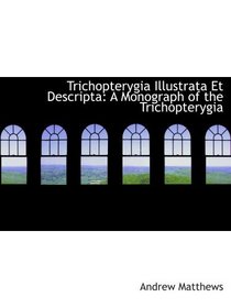 Trichopterygia Illustrata Et Descripta: A Monograph of the Trichopterygia