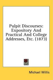 Pulpit Discourses: Expository And Practical And College Addresses, Etc. (1873)