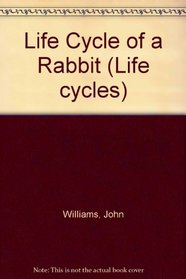 Life Cycle of a Rabbit (Life Cycles)