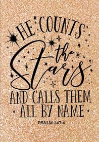 He Counts The Stars (Psalm 147:4 NLT): Christian Notebook or Journal: Gold Glitter Notebook with Scripture: Inspirational Gift for Women & Girls (Bible Verse Christian Notebooks) (Volume 4)