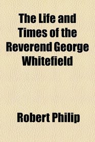 The life and times of the Reverend George Whitefield