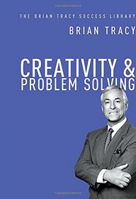 Creativity & Problem Solving (The Brian Tracy Success Library)