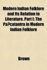 Modern Indian Folklore and Its Relation to Literature. Part I; The Pacatantra in Modern Indian Folklore
