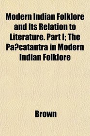Modern Indian Folklore and Its Relation to Literature. Part I; The Pacatantra in Modern Indian Folklore