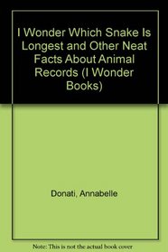I Wonder Which Snake Is Longest and Other Neat Facts About Animal Records (I Wonder Books)