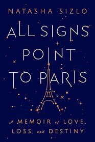 All Signs Point To Paris: A Memoir of Love, Loss, and Destiny