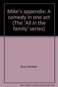 Mike's appendix: A comedy in one act (The 'All in the family' series)