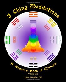 I Ching Meditations: A Woman's Book of Changes (Volume 1)