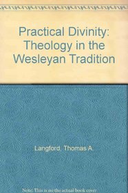 Practical Divinity: Theology in the Wesleyan Tradition