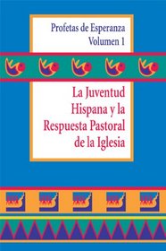 LA Juventud Hispana Y LA Respuesta Pastoral De LA Iglesia (Profetas De Esperanza, Vol 1/Spanish)