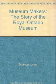 Museum Makers: The Story of the Royal Ontario Museum
