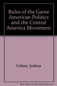 Rules of the Game American Politics and the Central America Movement (PACCA series on the domestic roots of U.S. foreign policy)