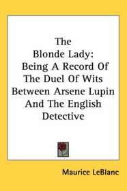 The Blonde Lady: Being A Record Of The Duel Of Wits Between Arsene Lupin And The English Detective