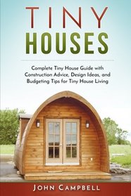 Tiny Houses: Complete Tiny House Guide with Construction Advice, Design Ideas, and Budgeting Tips for Tiny House Living (Tiny House Building, Small Houses, Decluttering)