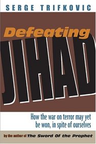 Defeating Jihad: How the War on Terrorism Can Be Won - in Spite of Ourselves