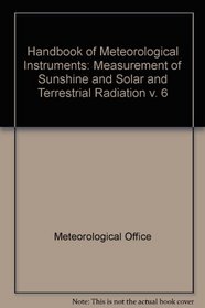 Handbook of Meteorological Instruments: Measurement of Sunshine and Solar and Terrestrial Radiation v. 6