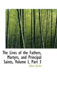 The Lives of the Fathers, Martyrs, and Principal Saints, Volume I, Part 3