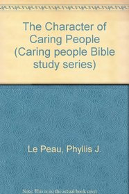 The Character of Caring People (Caring People Bible Study Series)