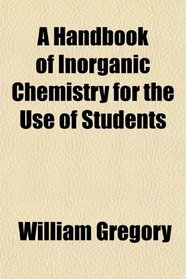 A Handbook of Inorganic Chemistry for the Use of Students