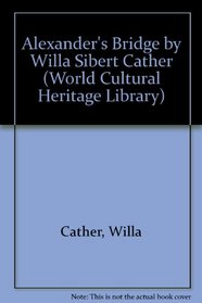 Alexander's Bridge by Willa Sibert Cather (World Cultural Heritage Library)