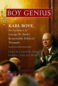 Boy Genius: Karl Rove, The Architect Of George W. Bush's Remarkable Political Triumphs