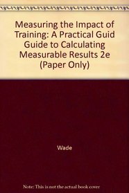Measuring the Impact of Training; A Practical Guide to Calculating Measurable Results